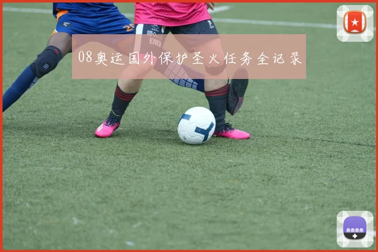 08奥运国外保护圣火任务全记录