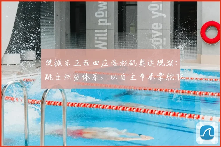 樊振东正面回应洛杉矶奥运规划:跳出积分体系,以自主节奏掌舵职业生涯