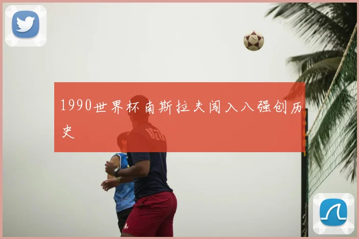 1990世界杯南斯拉夫闯入八强创历史