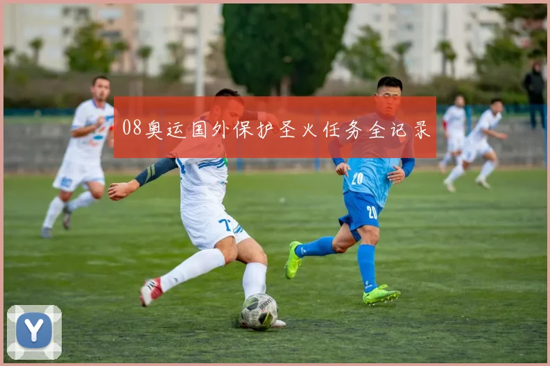 08奥运国外保护圣火任务全记录