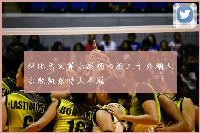 科比总决赛七战场均近三十分湖人击败凯尔特人夺冠
